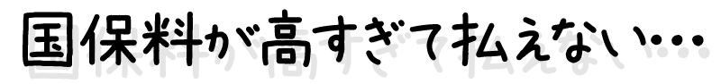 国保料が高すぎて払えない…